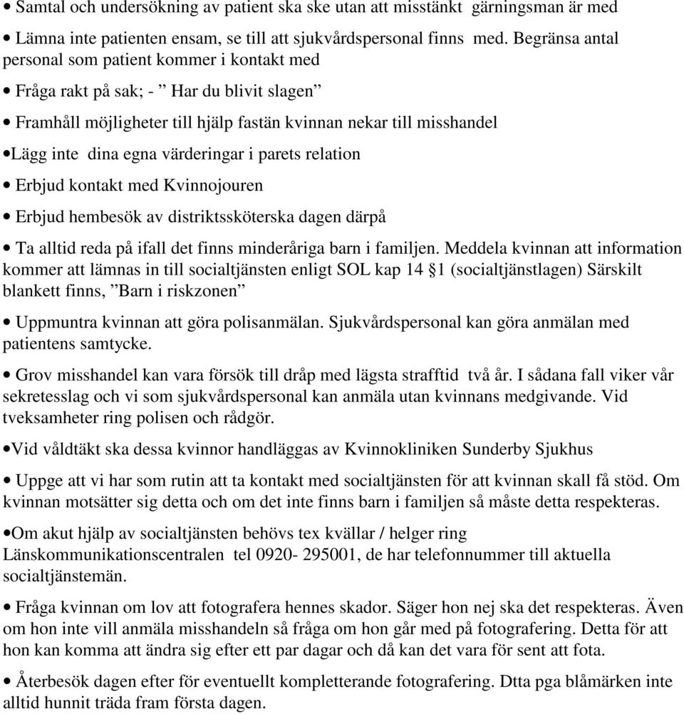 i parets relation Erbjud kontakt med Kvinnojouren Erbjud hembesök av distriktssköterska dagen därpå Ta alltid reda på ifall det finns minderåriga barn i familjen.