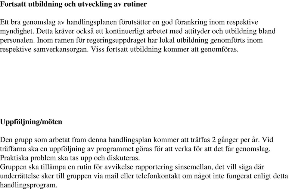 Viss fortsatt utbildning kommer att genomföras. Uppföljning/möten Den grupp som arbetat fram denna handlingsplan kommer att träffas 2 gånger per år.