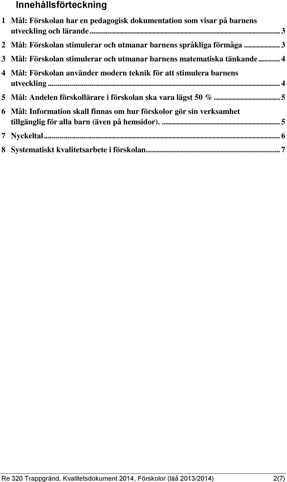 .. 4 4 Mål: Förskolan använder modern teknik för att stimulera barnens utveckling... 4 5 Mål: Andelen förskollärare i förskolan ska vara lägst 50 %.