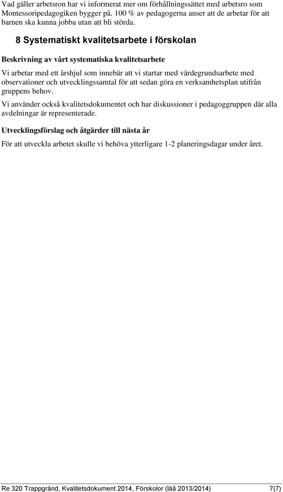 8 Systematiskt kvalitetsarbete i förskolan Beskrivning av vårt systematiska kvalitetsarbete Vi arbetar med ett årshjul som innebär att vi startar med värdegrundsarbete med observationer