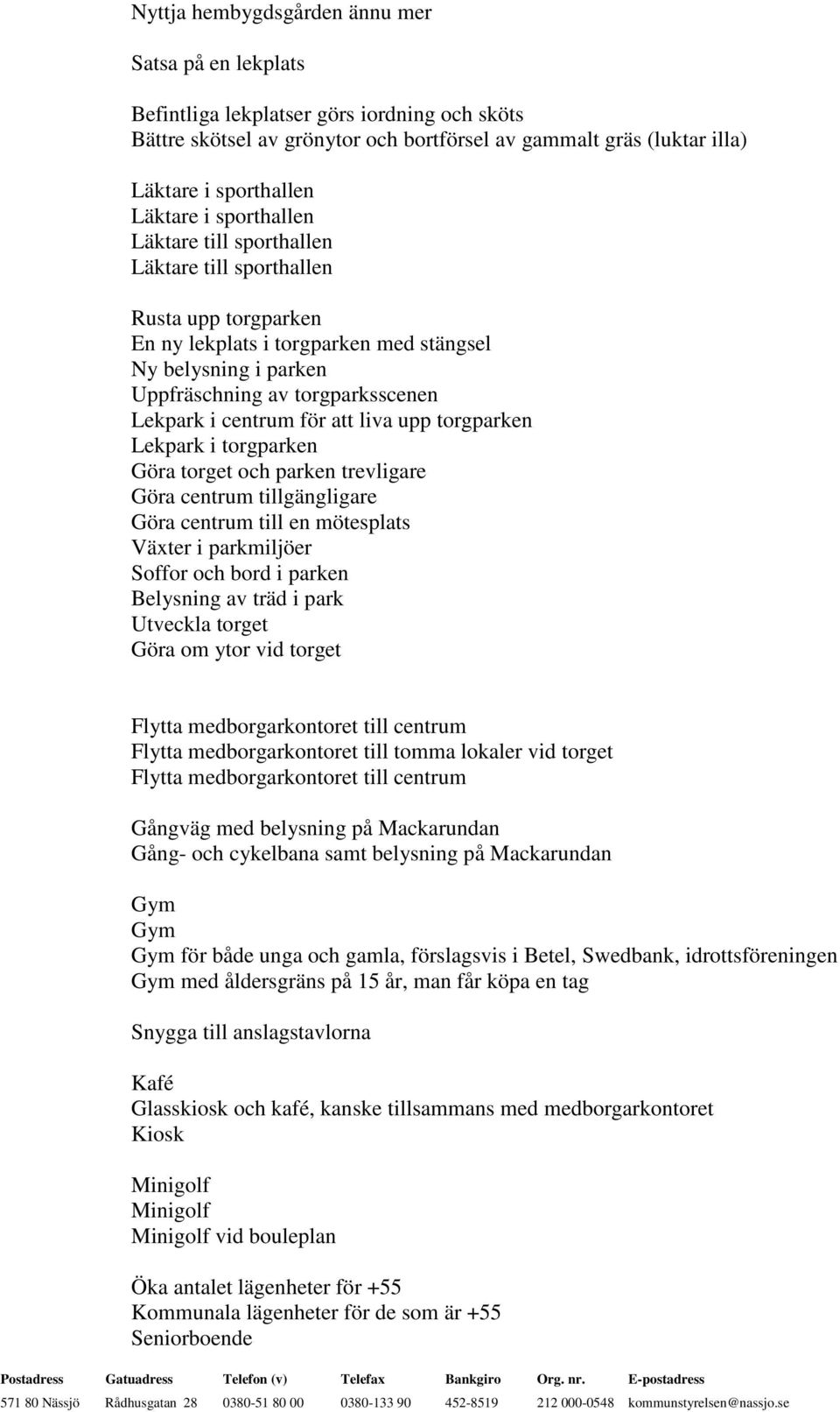 för att liva upp torgparken Lekpark i torgparken Göra torget och parken trevligare Göra centrum tillgängligare Göra centrum till en mötesplats Växter i parkmiljöer Soffor och bord i parken Belysning