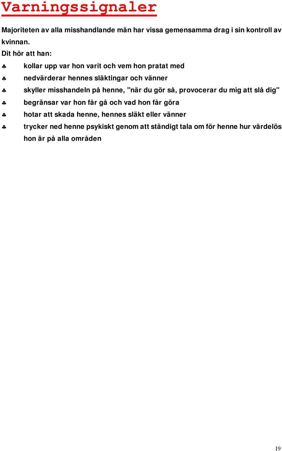 misshandeln på henne, "när du gör så, provocerar du mig att slå dig" begränsar var hon får gå och vad hon får göra hotar