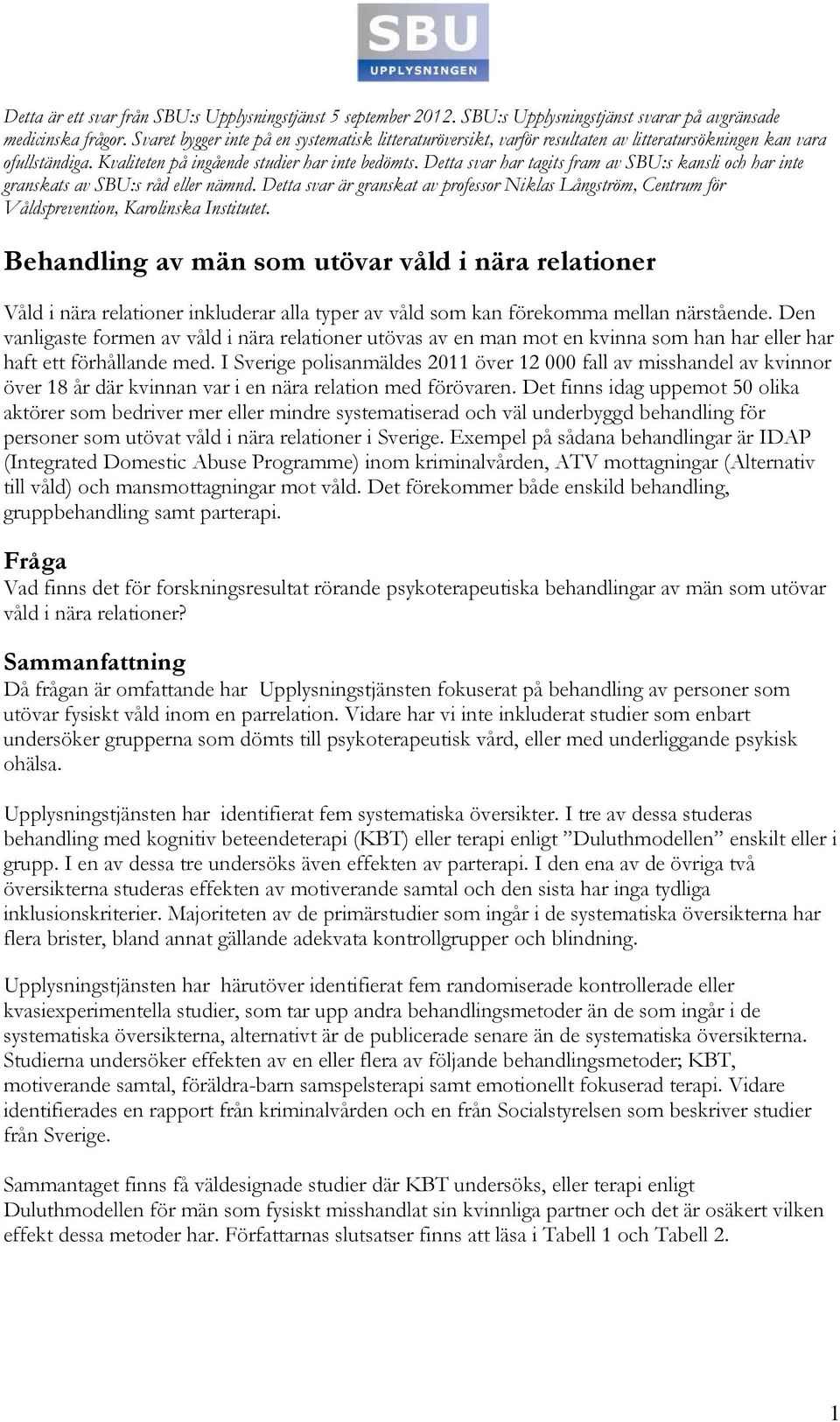 Detta svar har tagits fram av SBU:s kansli och har inte granskats av SBU:s råd eller nämnd. Detta svar är granskat av professor Niklas Långström, Centrum för Våldsprevention, Karolinska Institutet.