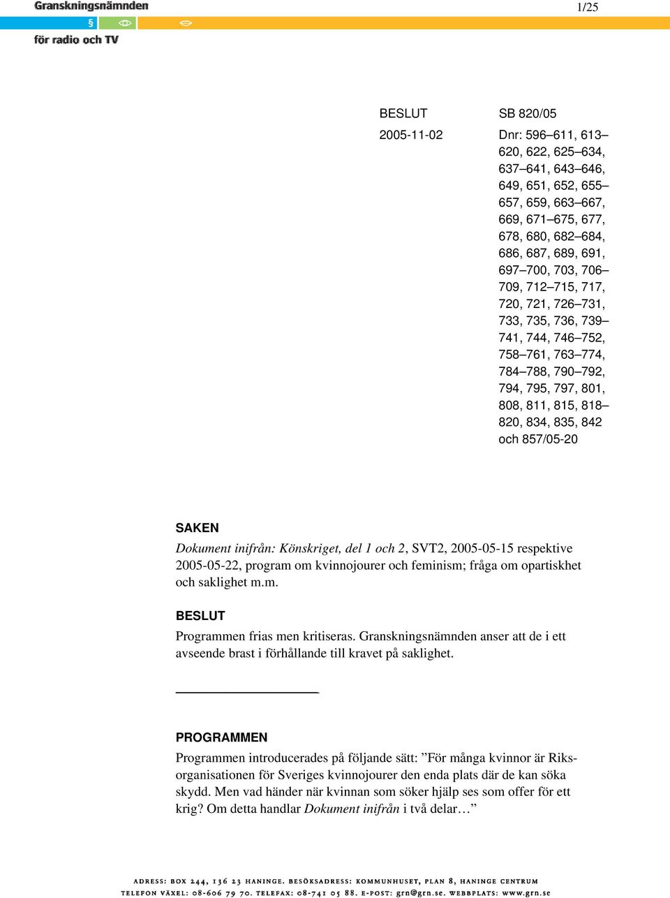 Dokument inifrån: Könskriget, del 1 och 2, SVT2, 2005-05-15 respektive 2005-05-22, program om kvinnojourer och feminism; fråga om opartiskhet och saklighet m.m. BESLUT Programmen frias men kritiseras.