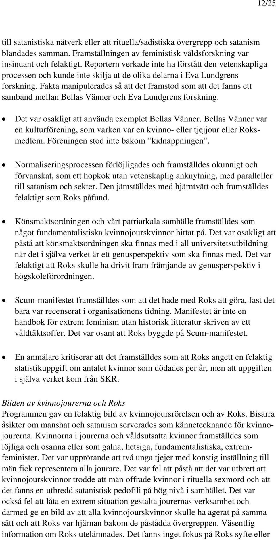 Fakta manipulerades så att det framstod som att det fanns ett samband mellan Bellas Vänner och Eva Lundgrens forskning. Det var osakligt att använda exemplet Bellas Vänner.