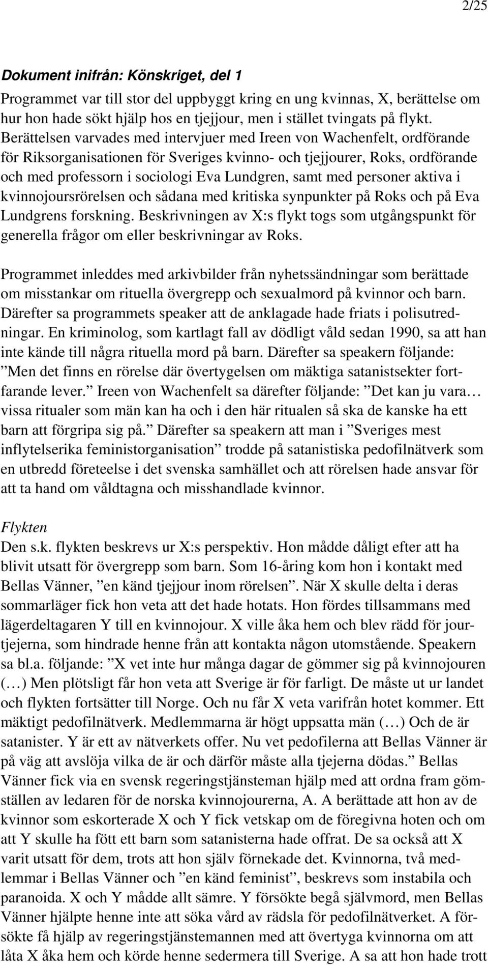 med personer aktiva i kvinnojoursrörelsen och sådana med kritiska synpunkter på Roks och på Eva Lundgrens forskning.