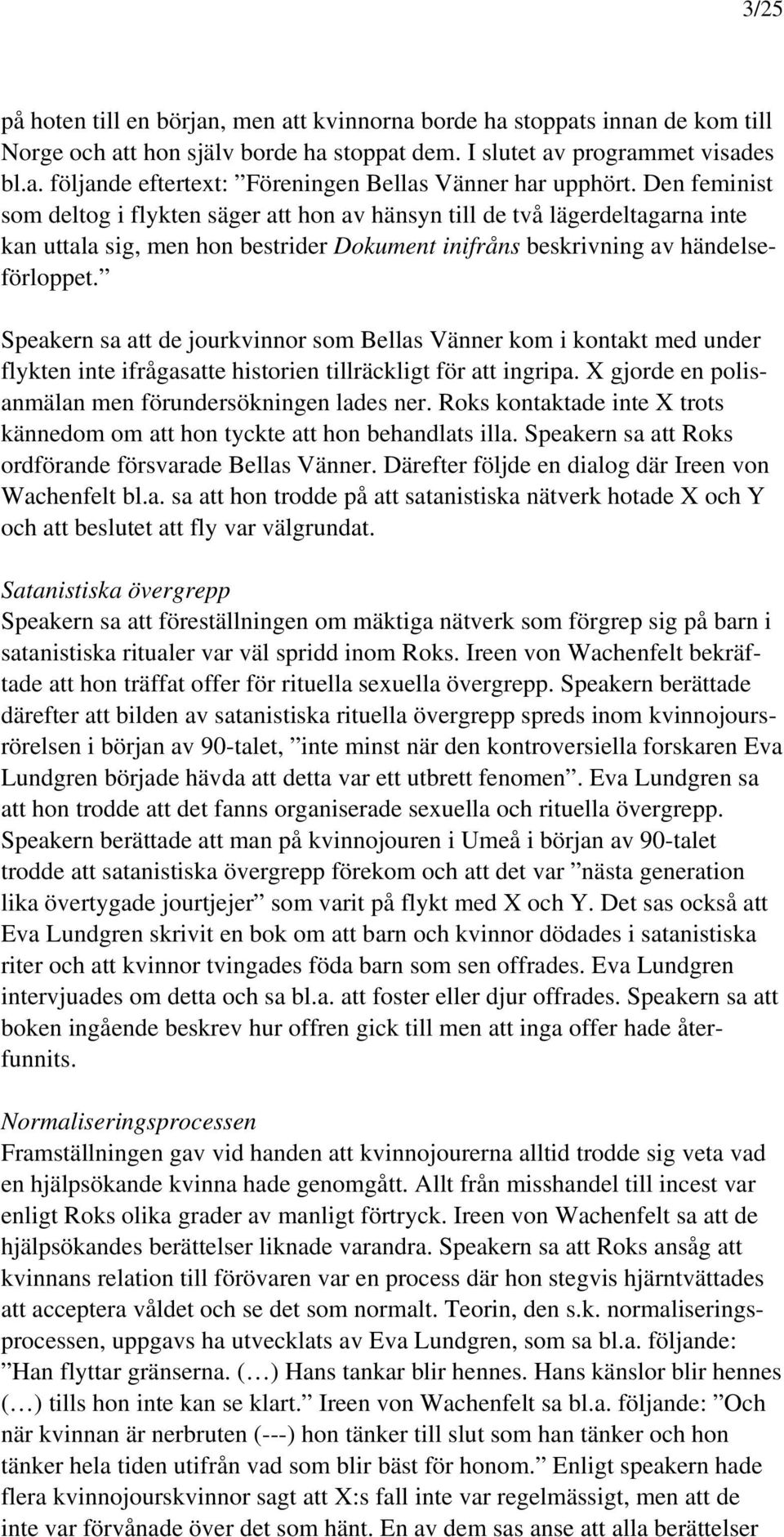 Speakern sa att de jourkvinnor som Bellas Vänner kom i kontakt med under flykten inte ifrågasatte historien tillräckligt för att ingripa. X gjorde en polisanmälan men förundersökningen lades ner.