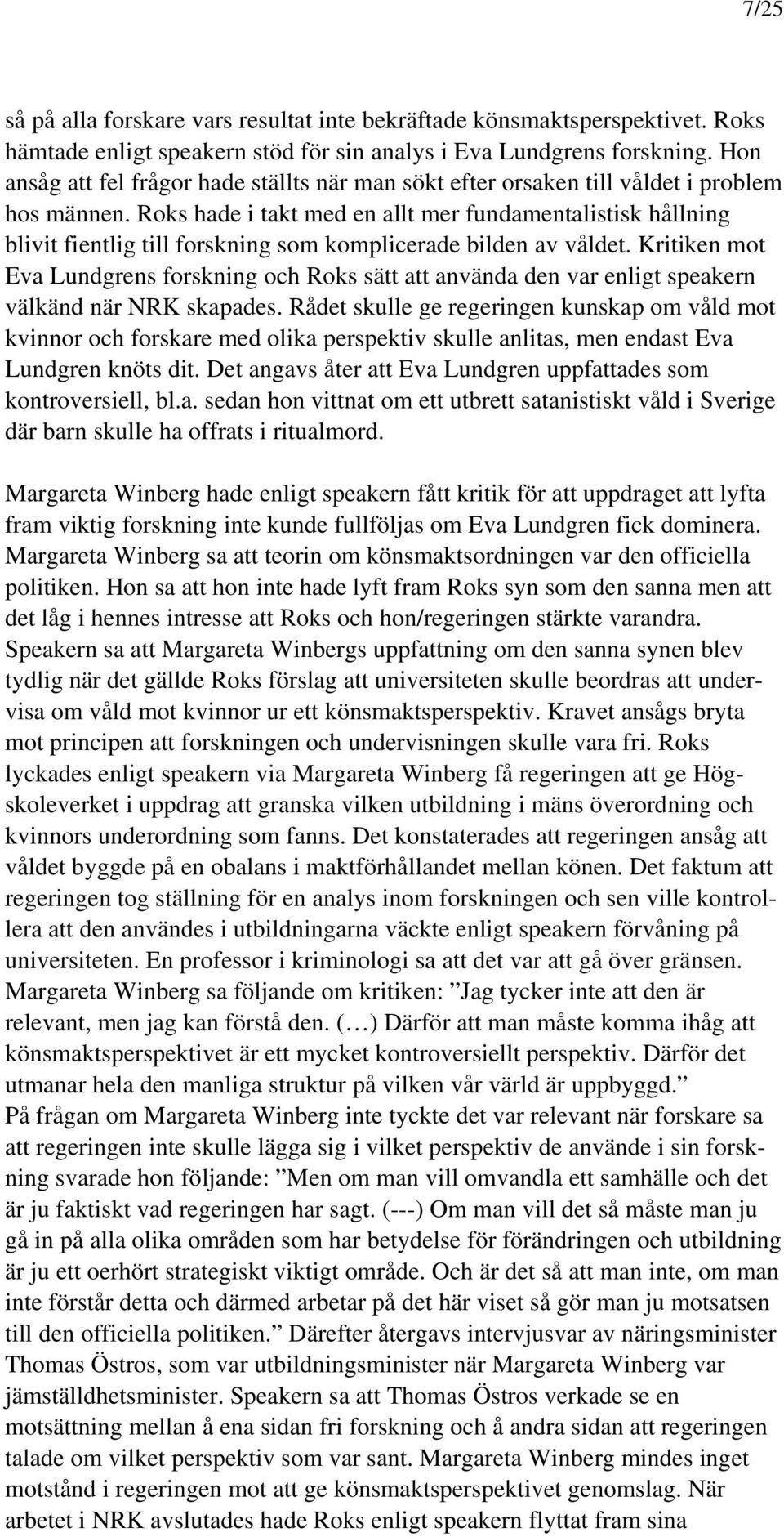 Roks hade i takt med en allt mer fundamentalistisk hållning blivit fientlig till forskning som komplicerade bilden av våldet.