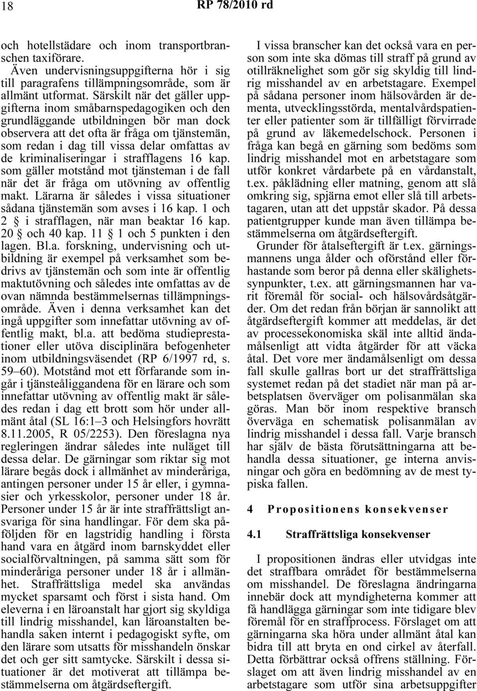 av de kriminaliseringar i strafflagens 16 kap. som gäller motstånd mot tjänsteman i de fall när det är fråga om utövning av offentlig makt.