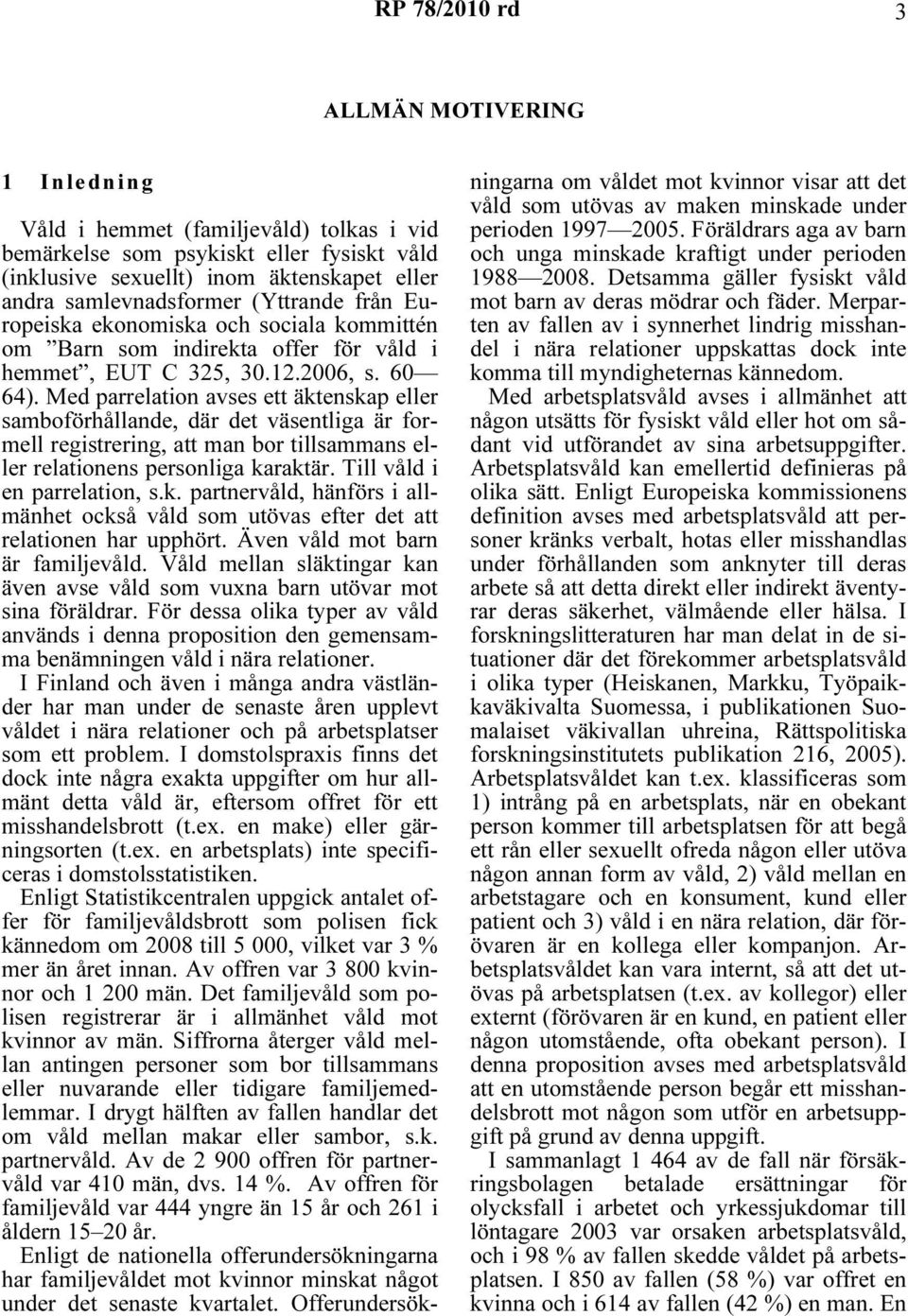 Med parrelation avses ett äktenskap eller samboförhållande, där det väsentliga är formell registrering, att man bor tillsammans eller relationens personliga karaktär. Till våld i en parrelation, s.k. partnervåld, hänförs i allmänhet också våld som utövas efter det att relationen har upphört.