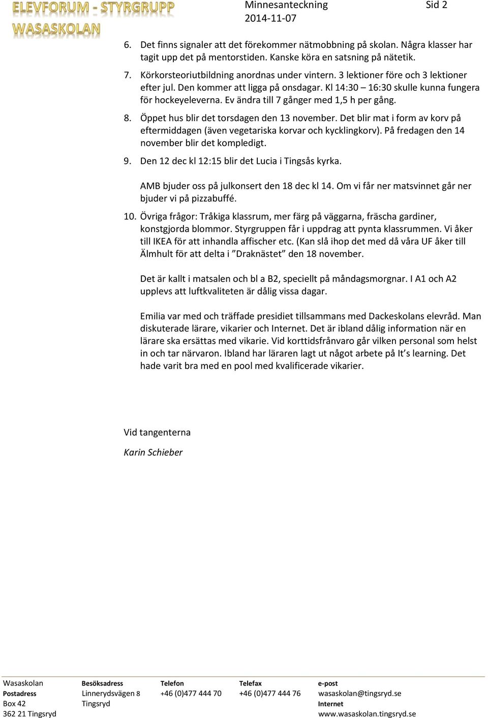 Ev ändra till 7 gånger med 1,5 h per gång. 8. Öppet hus blir det torsdagen den 13 november. Det blir mat i form av korv på eftermiddagen (även vegetariska korvar och kycklingkorv).