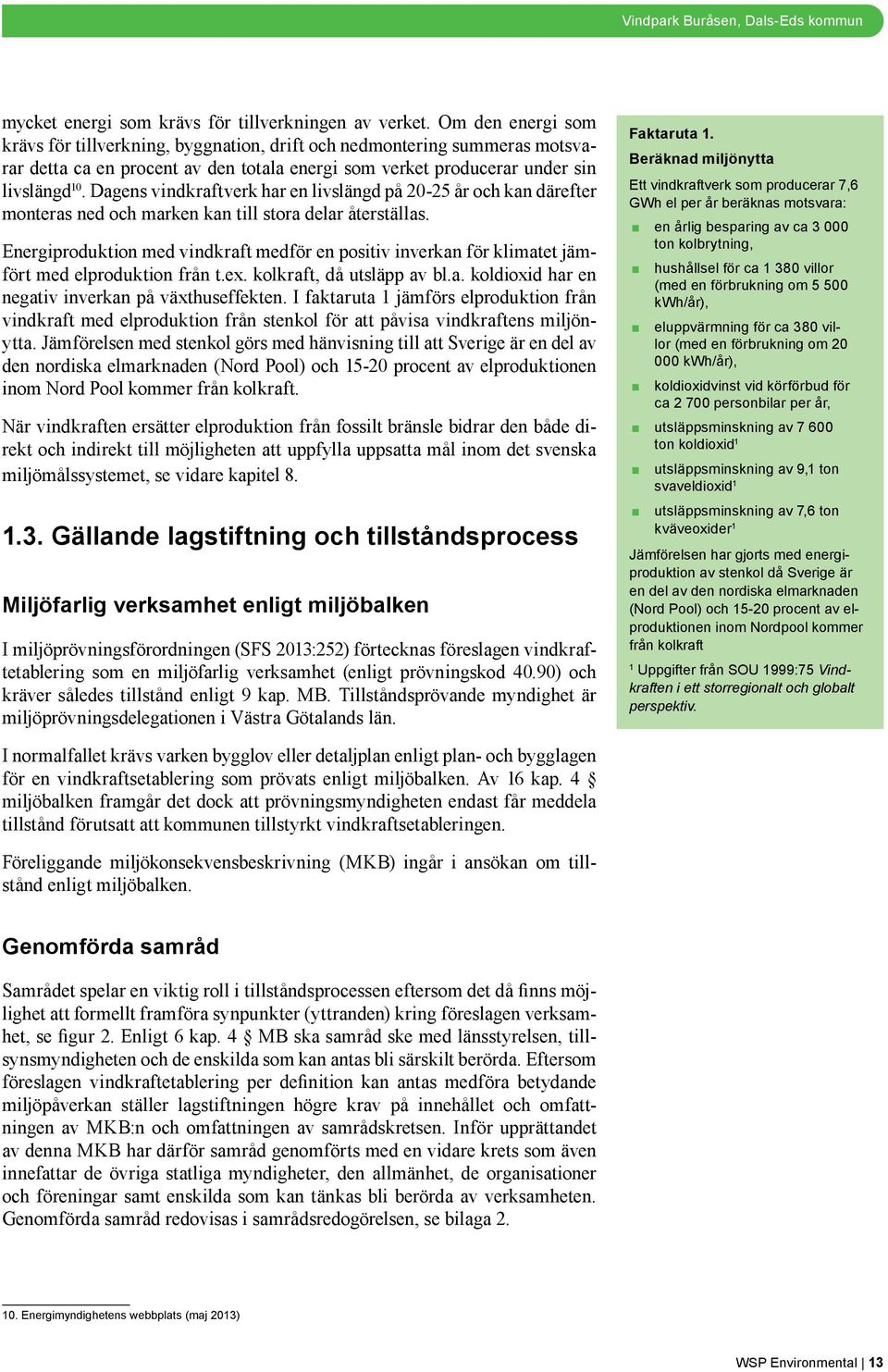 Dagens vindkraftverk har en livslängd på 20-25 år och kan därefter monteras ned och marken kan till stora delar återställas.