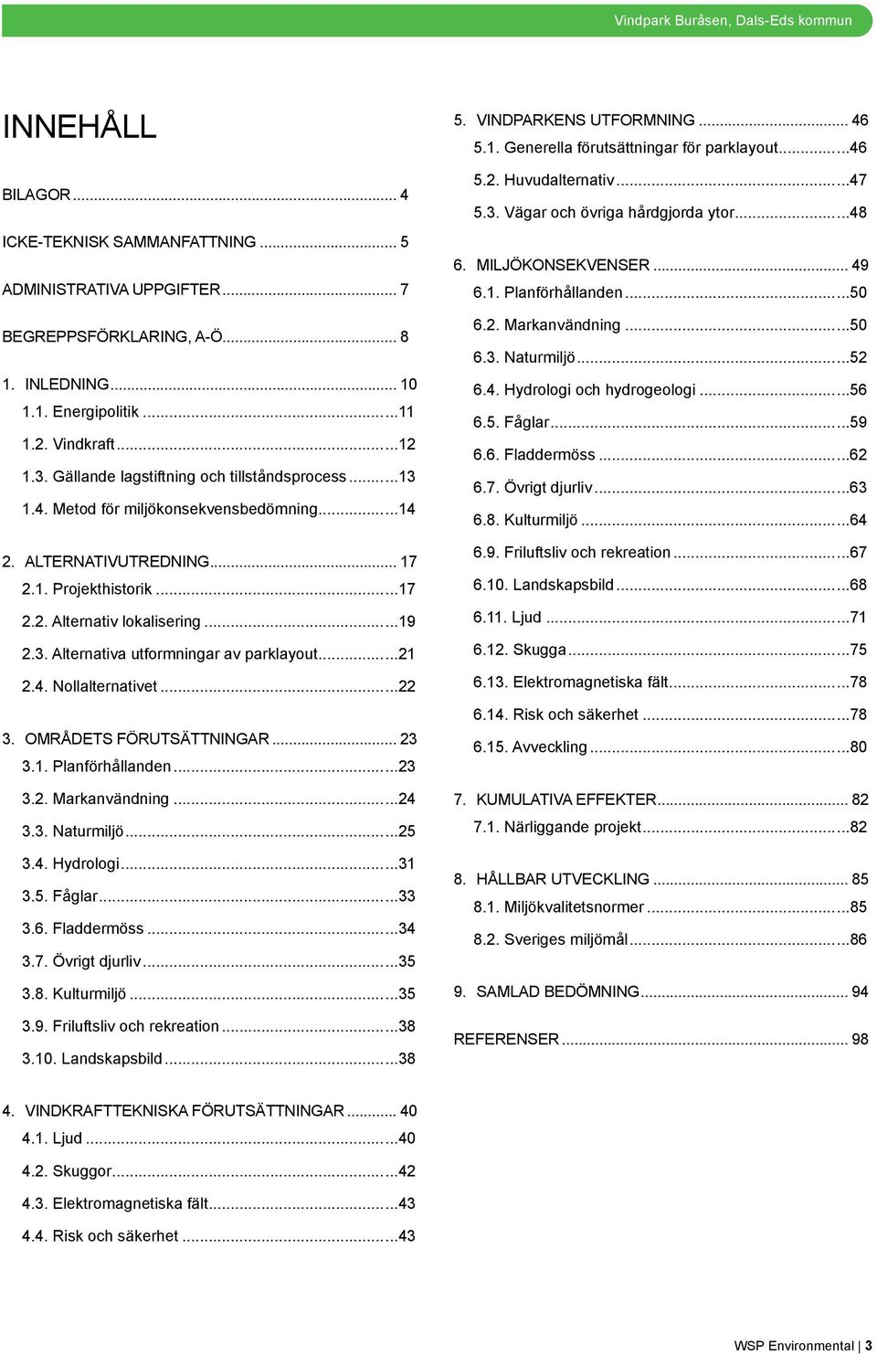 ..19 2.3. Alternativa utformningar av parklayout...21 2.4. Nollalternativet...22 3. Områdets förutsättningar... 23 3.1. Planförhållanden...23 3.2. Markanvändning...24 3.3. Naturmiljö...25 3.4. Hydrologi.