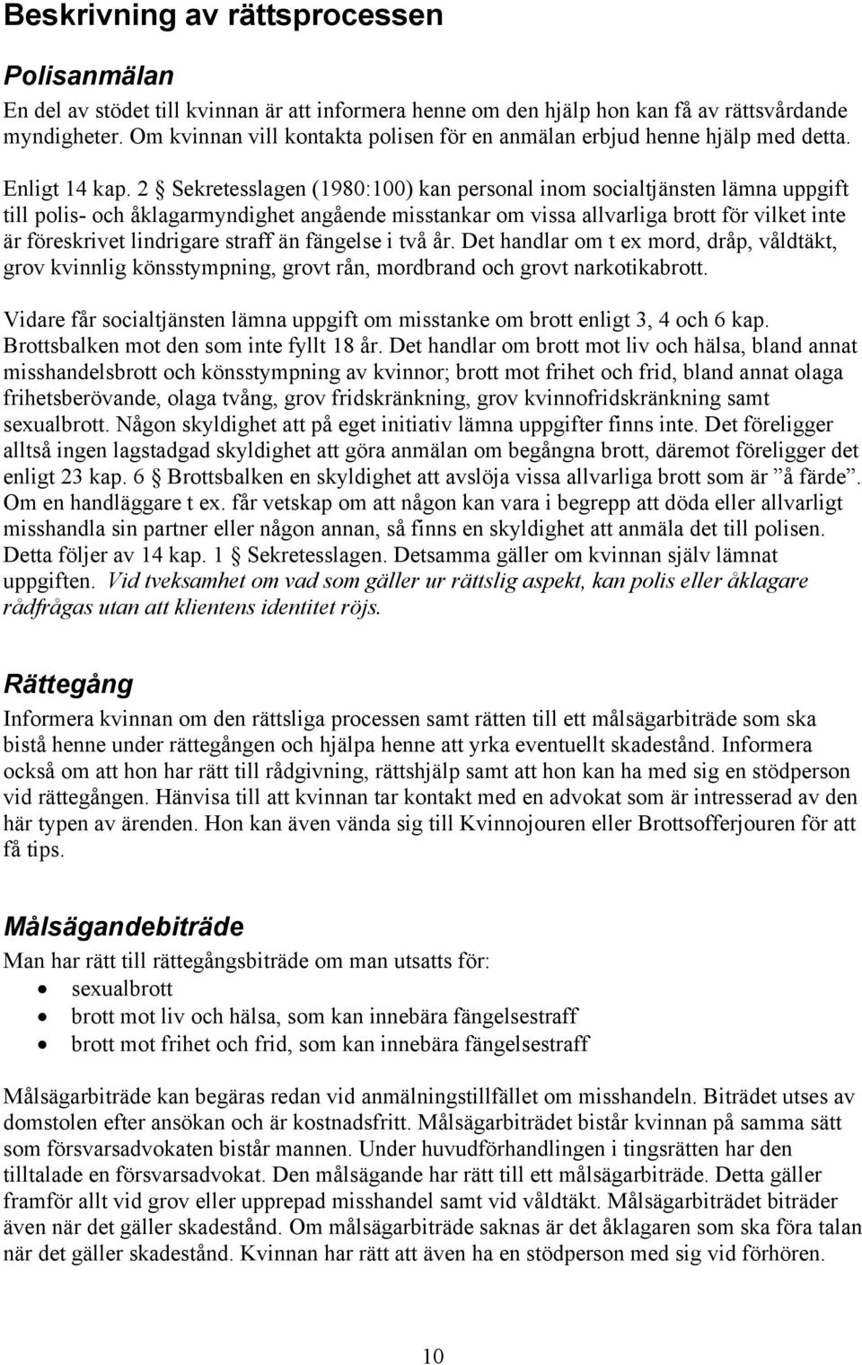 2 Sekretesslagen (1980:100) kan personal inom socialtjänsten lämna uppgift till polis- och åklagarmyndighet angående misstankar om vissa allvarliga brott för vilket inte är föreskrivet lindrigare