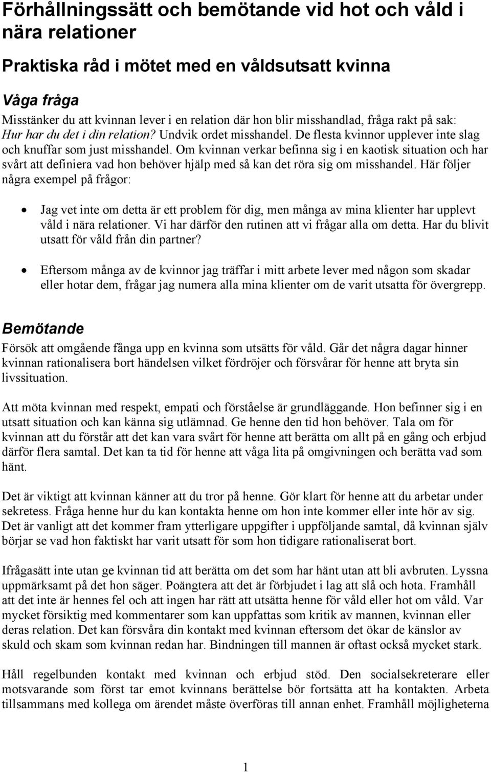 Om kvinnan verkar befinna sig i en kaotisk situation och har svårt att definiera vad hon behöver hjälp med så kan det röra sig om misshandel.