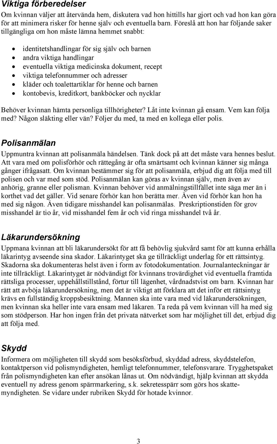 viktiga telefonnummer och adresser kläder och toalettartiklar för henne och barnen kontobevis, kreditkort, bankböcker och nycklar Behöver kvinnan hämta personliga tillhörigheter?