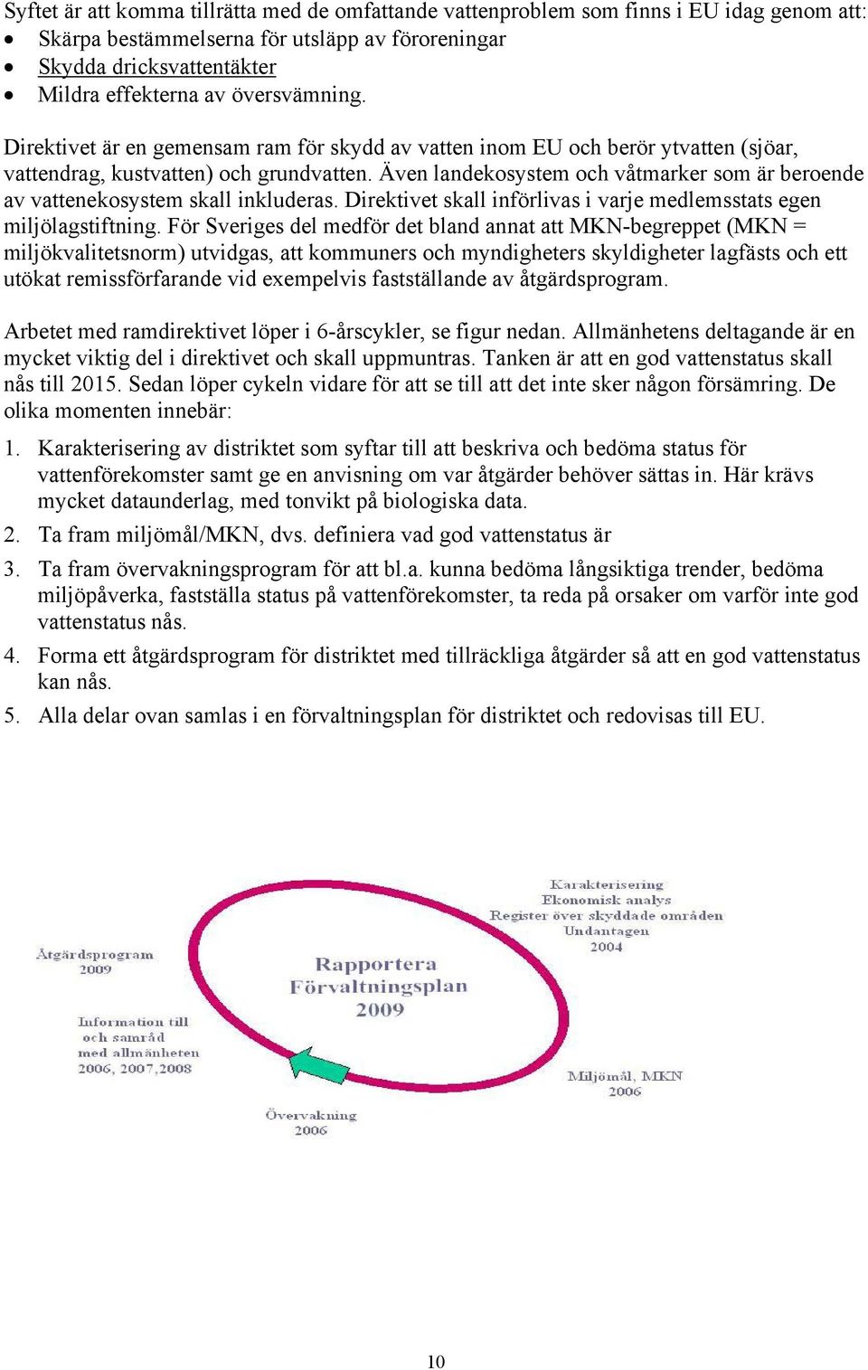 Även landekosystem och våtmarker som är beroende av vattenekosystem skall inkluderas. Direktivet skall införlivas i varje medlemsstats egen miljölagstiftning.