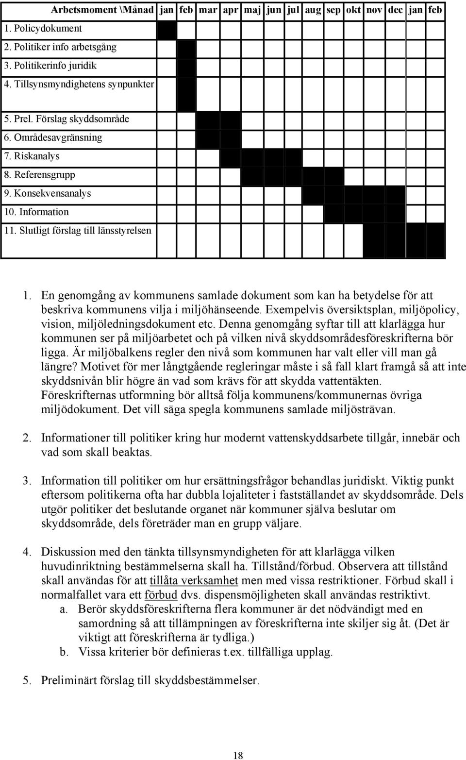 En genomgång av kommunens samlade dokument som kan ha betydelse för att beskriva kommunens vilja i miljöhänseende. Exempelvis översiktsplan, miljöpolicy, vision, miljöledningsdokument etc.