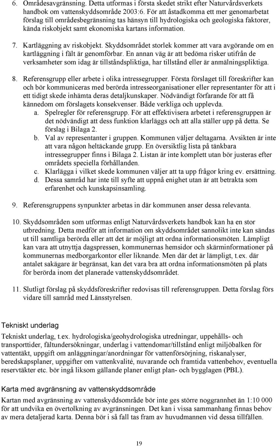 Kartläggning av riskobjekt. Skyddsområdet storlek kommer att vara avgörande om en kartläggning i fält är genomförbar.