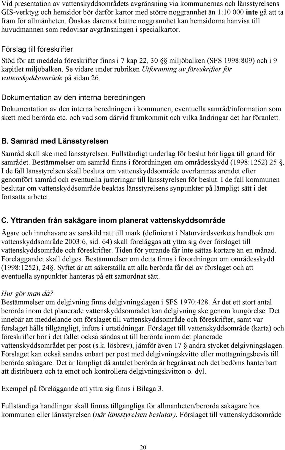 Förslag till föreskrifter Stöd för att meddela föreskrifter finns i 7 kap 22, 30 miljöbalken (SFS 1998:809) och i 9 kapitlet miljöbalken.