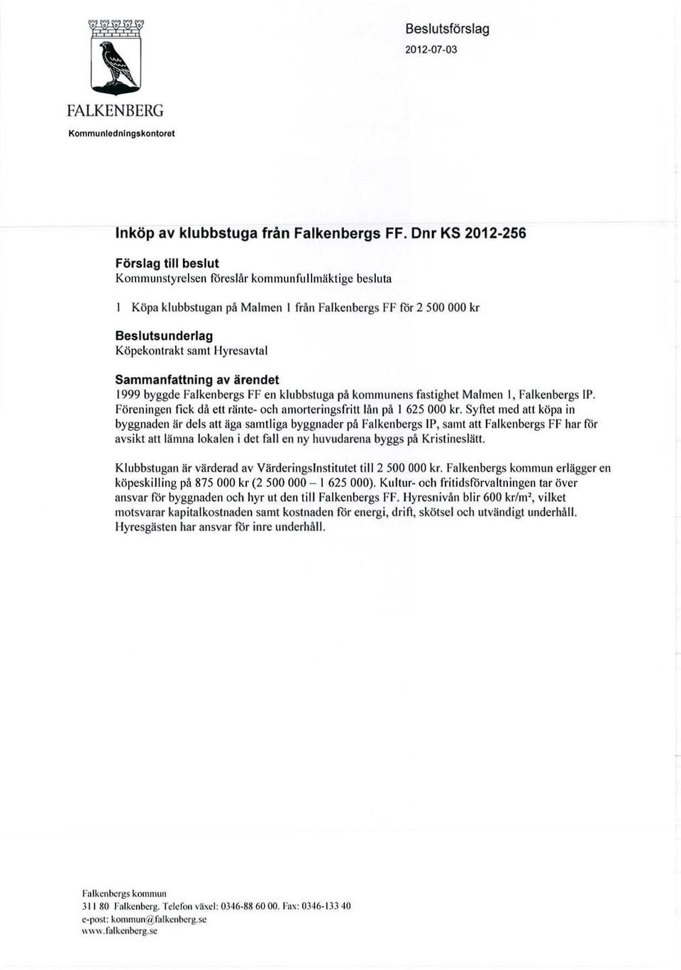 Hyresavtal Sammanfattning av arendet 1999 byggdc Falkenbergs FF en klubbstuga pa kominunens fastighet Malinen 1, Falkenbergs IP.