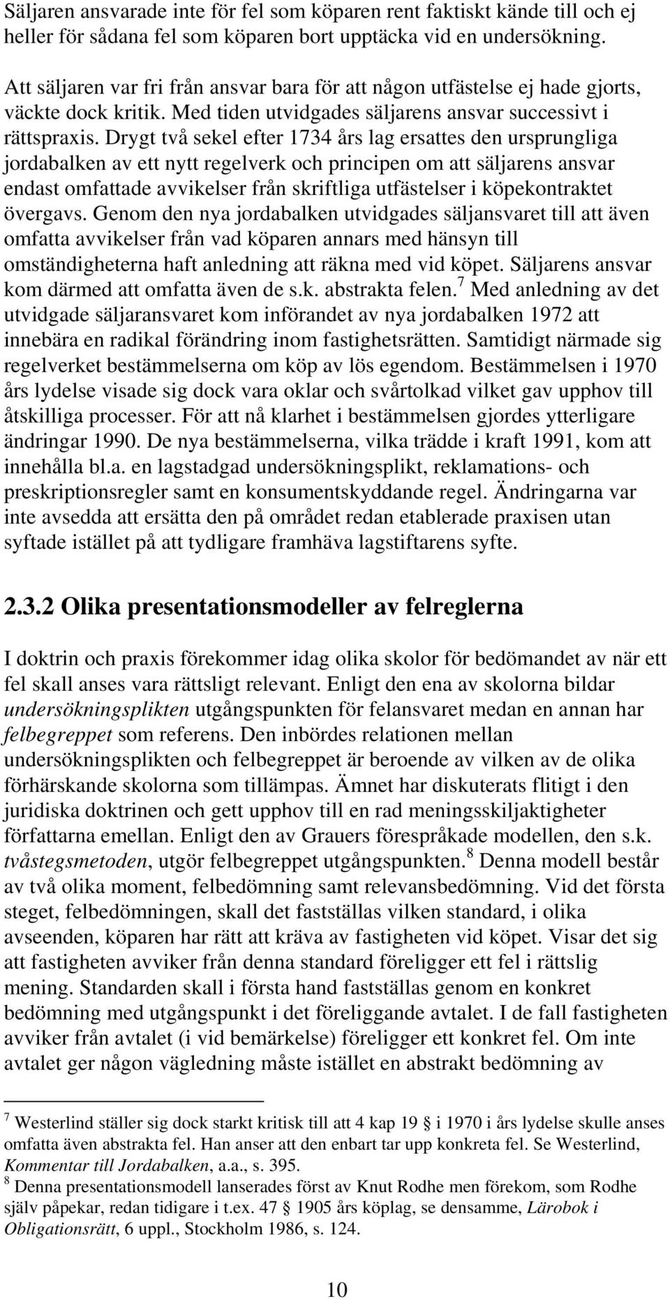 Drygt två sekel efter 1734 års lag ersattes den ursprungliga jordabalken av ett nytt regelverk och principen om att säljarens ansvar endast omfattade avvikelser från skriftliga utfästelser i