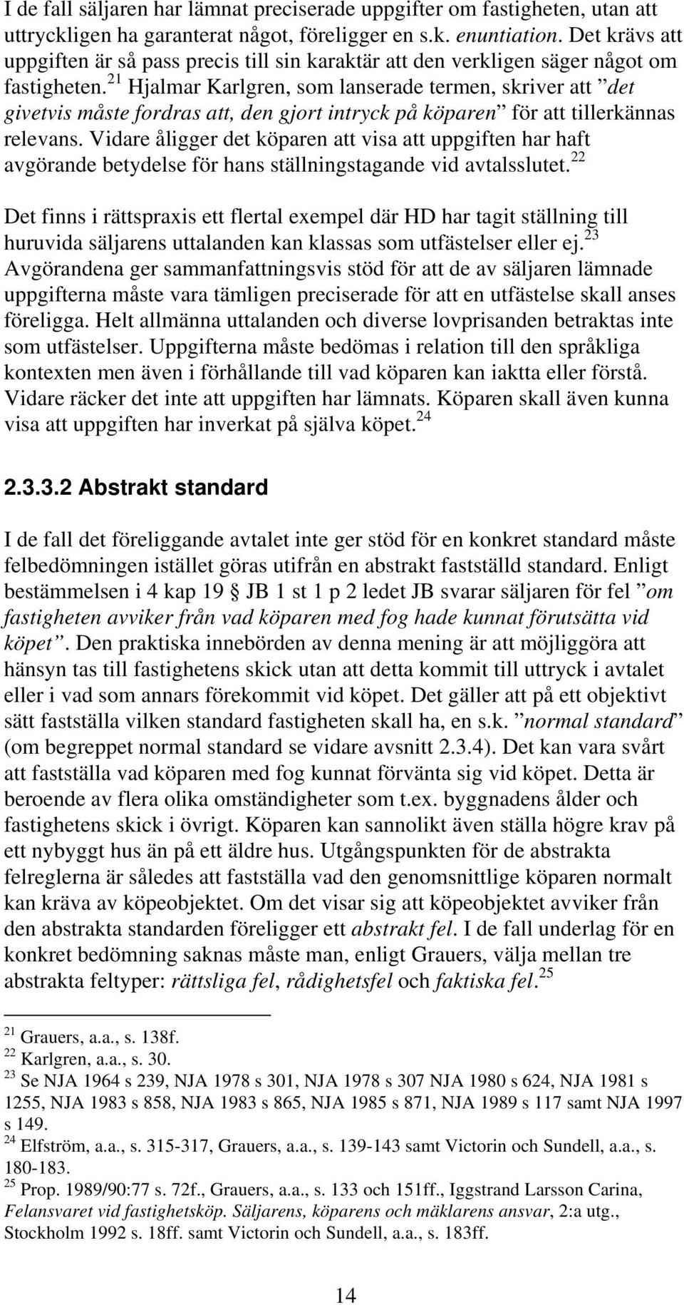 21 Hjalmar Karlgren, som lanserade termen, skriver att det givetvis måste fordras att, den gjort intryck på köparen för att tillerkännas relevans.