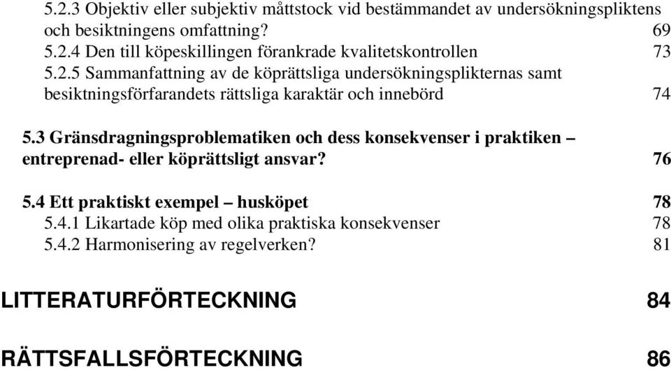 3 Gränsdragningsproblematiken och dess konsekvenser i praktiken entreprenad- eller köprättsligt ansvar? 76 5.4 