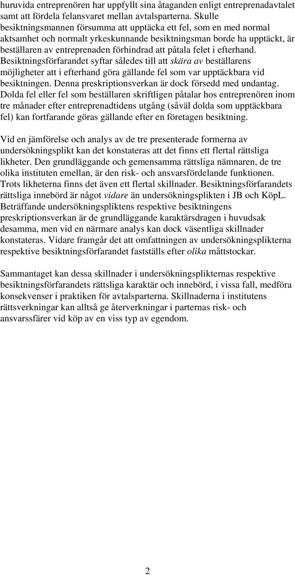 felet i efterhand. Besiktningsförfarandet syftar således till att skära av beställarens möjligheter att i efterhand göra gällande fel som var upptäckbara vid besiktningen.