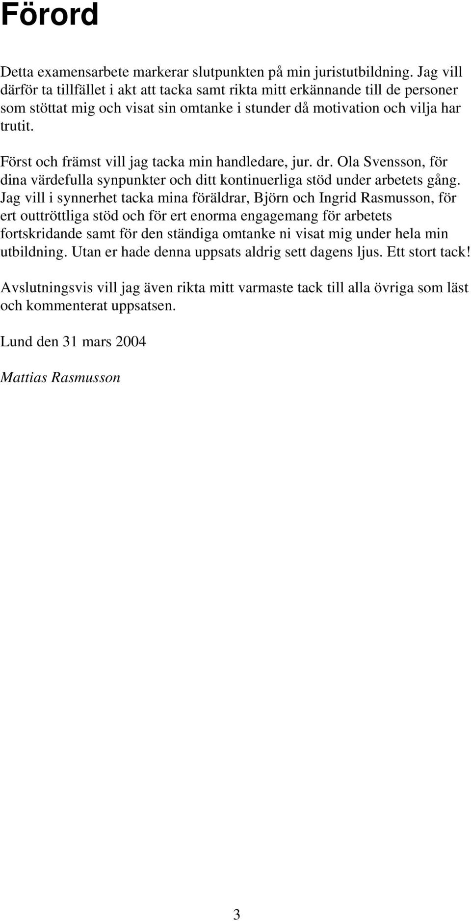 Först och främst vill jag tacka min handledare, jur. dr. Ola Svensson, för dina värdefulla synpunkter och ditt kontinuerliga stöd under arbetets gång.