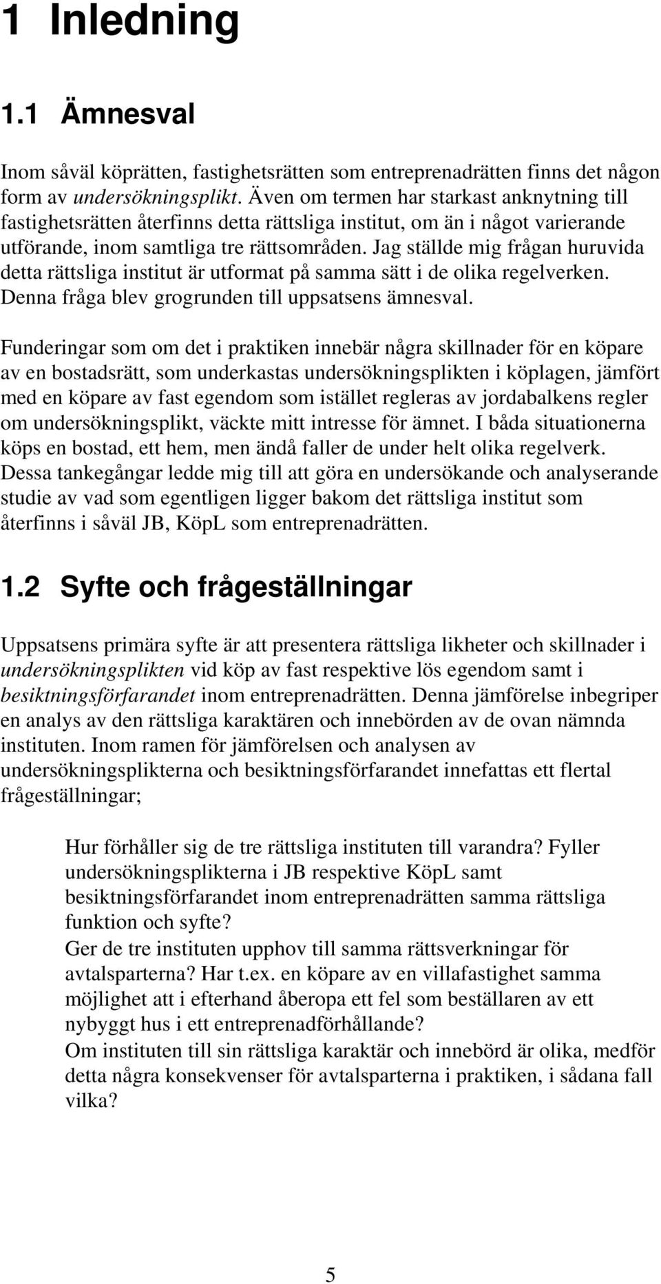 Jag ställde mig frågan huruvida detta rättsliga institut är utformat på samma sätt i de olika regelverken. Denna fråga blev grogrunden till uppsatsens ämnesval.