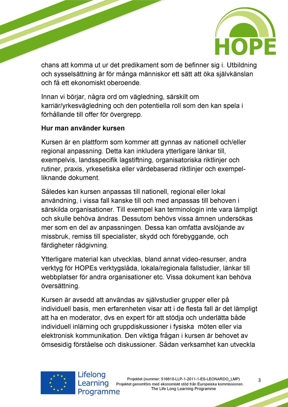 Hur man använder kursen Kursen är en plattform som kommer att gynnas av nationell och/eller regional anpassning.