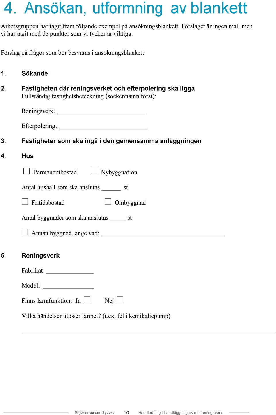 Fastigheten där reningsverket och efterpolering ska ligga Fullständig fastighetsbeteckning (sockennamn först): Reningsverk: Efterpolering: 3. Fastigheter som ska ingå i den gemensamma anläggningen 4.