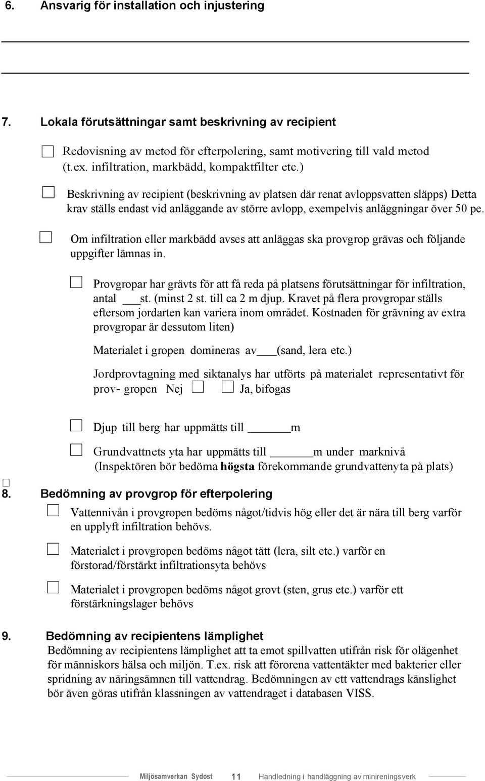 ) Beskrivning av recipient (beskrivning av platsen där renat avloppsvatten släpps) Detta krav ställs endast vid anläggande av större avlopp, exempelvis anläggningar över 50 pe.