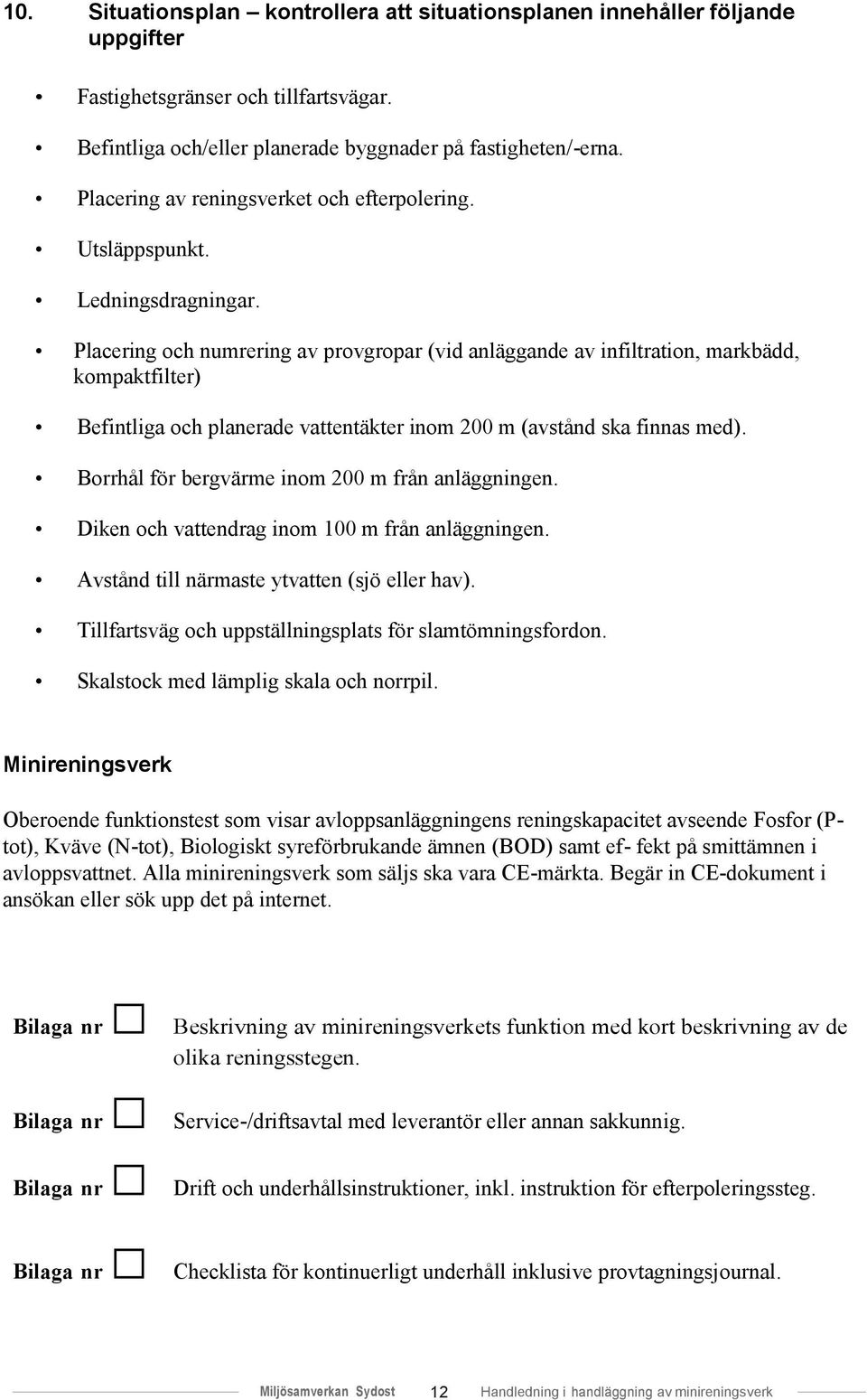 Placering och numrering av provgropar (vid anläggande av infiltration, markbädd, kompaktfilter) Befintliga och planerade vattentäkter inom 200 m (avstånd ska finnas med).