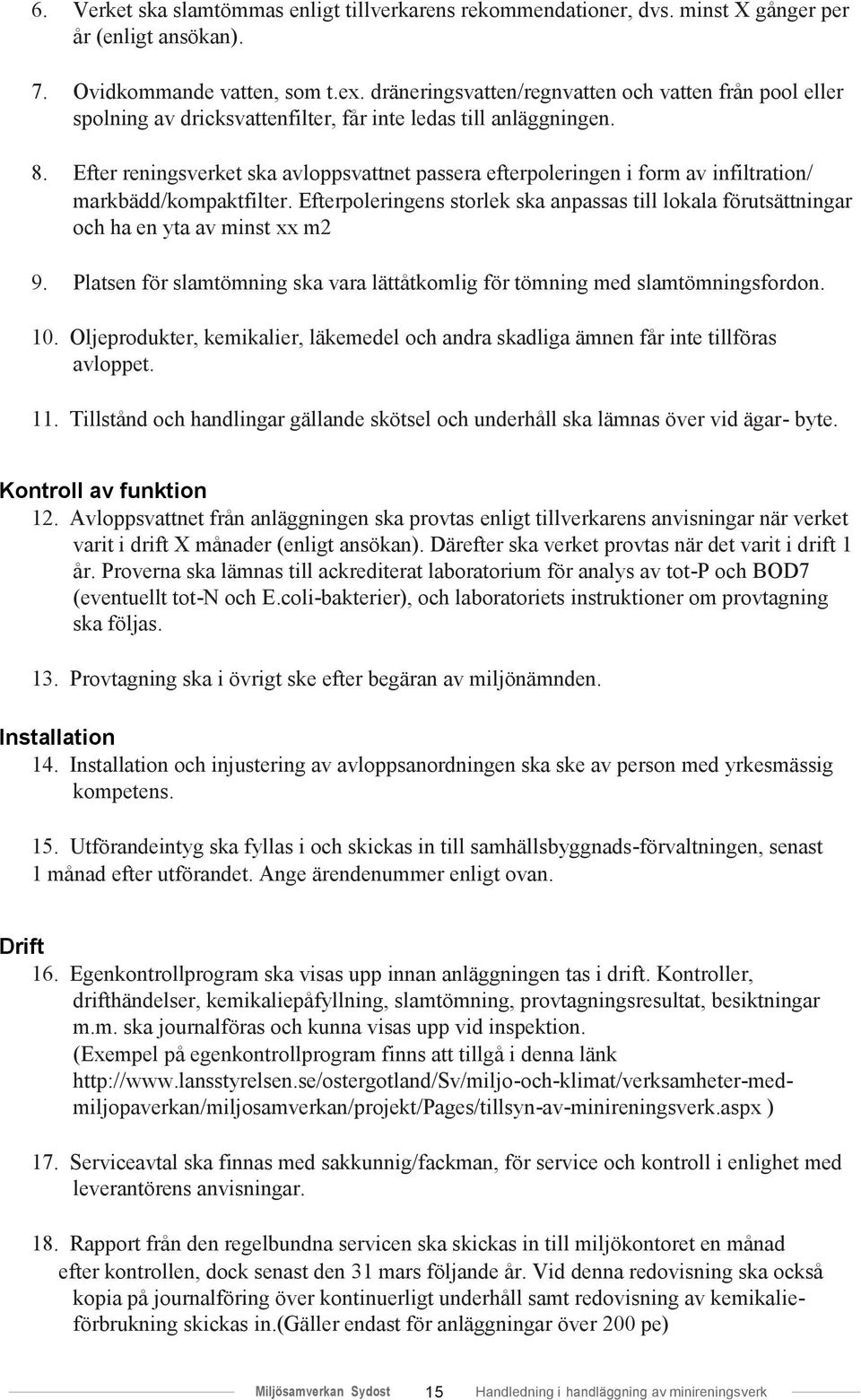 Efter reningsverket ska avloppsvattnet passera efterpoleringen i form av infiltration/ markbädd/kompaktfilter.