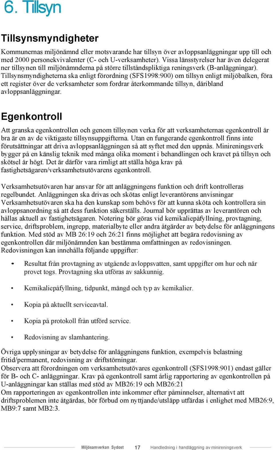 Tillsynsmyndigheterna ska enligt förordning (SFS1998:900) om tillsyn enligt miljöbalken, föra ett register över de verksamheter som fordrar återkommande tillsyn, däribland avloppsanläggningar.