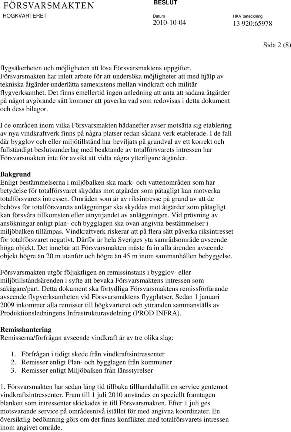 Det finns emellertid ingen anledning att anta att sådana åtgärder på något avgörande sätt kommer att påverka vad som redovisas i detta dokument och dess bilagor.