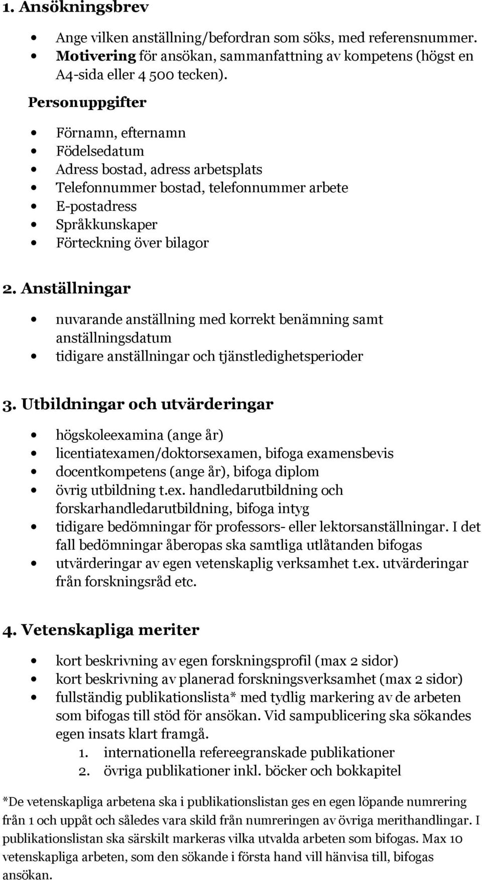 Anställningar nuvarande anställning med korrekt benämning samt anställningsdatum tidigare anställningar och tjänstledighetsperioder 3.