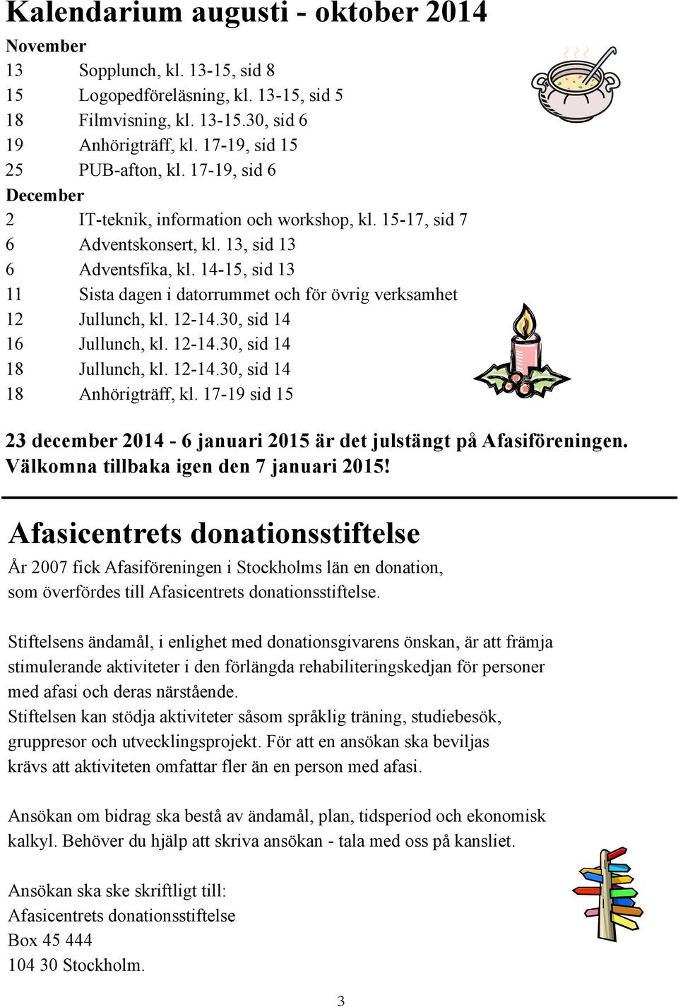 14-15, sid 13 11 Sista dagen i datorrummet och för övrig verksamhet 12 Jullunch, kl. 12-14.30, sid 14 16 Jullunch, kl. 12-14.30, sid 14 18 Jullunch, kl. 12-14.30, sid 14 18 Anhörigträff, kl.