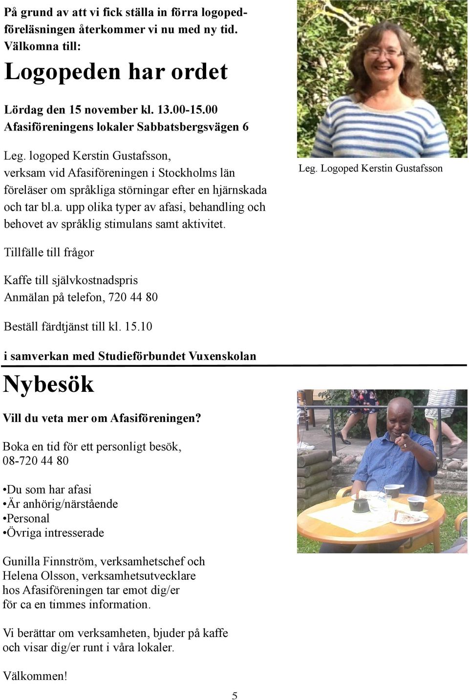 Leg. Logoped Kerstin Gustafsson Tillfälle till frågor Kaffe till självkostnadspris Anmälan på telefon, 720 44 80 Beställ färdtjänst till kl. 15.