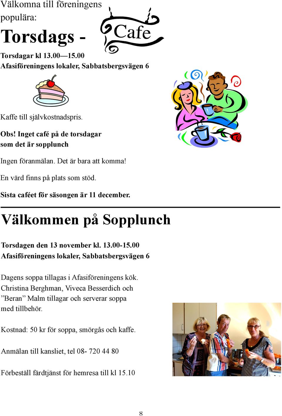 Välkommen på Sopplunch Torsdagen den 13 november kl. 13.00-15.00 Afasiföreningens lokaler, Sabbatsbergsvägen 6 Dagens soppa tillagas i Afasiföreningens kök.