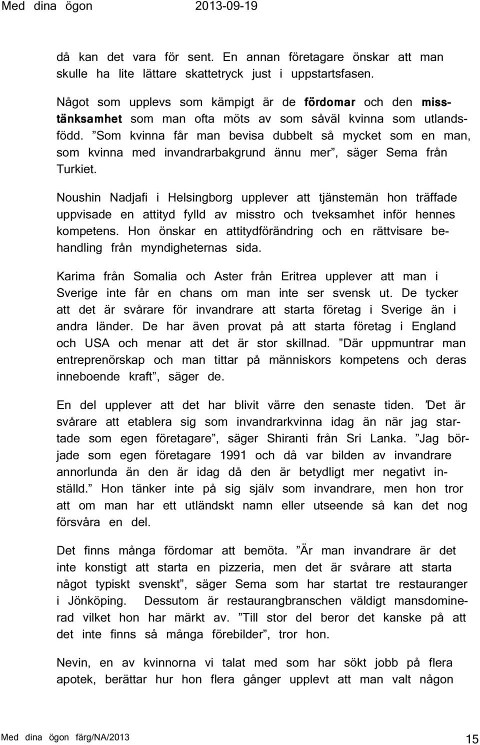 Som kvinna får man bevisa dubbelt så mycket som en man, som kvinna med invandrarbakgrund ännu mer, säger Sema från Turkiet.