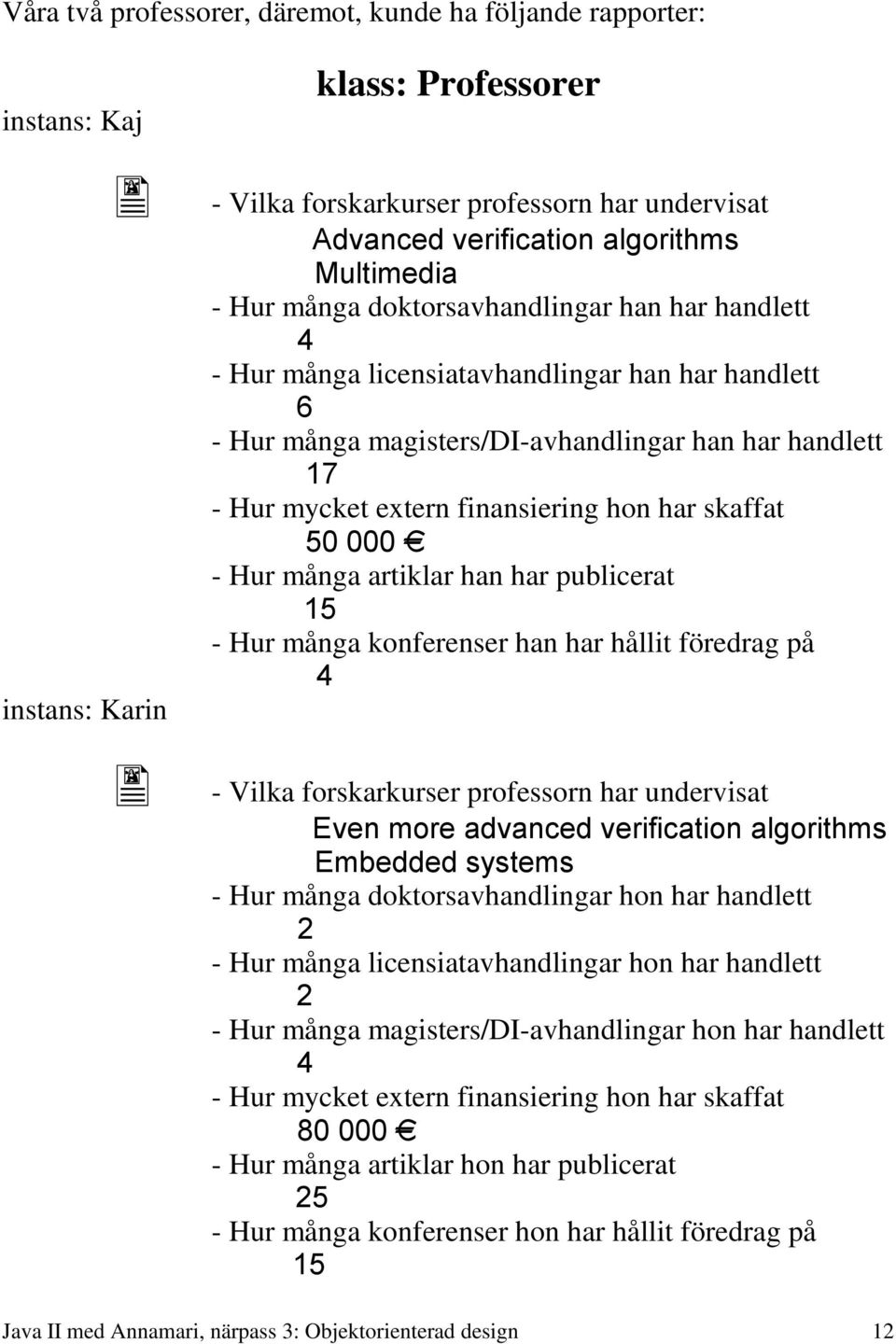 många artiklar han har publicerat - Hur många konferenser han har hållit föredrag på instans: Karin - Vilka forskarkurser professorn har undervisat (YHQPRUHDGYDQFHGYHULILFDWLRQDOJRULWKPV