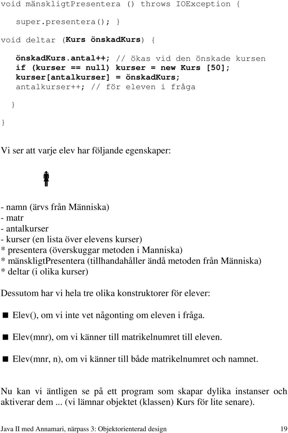 egenskaper: - namn (ärvs från Människa) - matr - antalkurser - kurser (en lista över elevens kurser) * presentera (överskuggar metoden i Manniska) * mänskligtpresentera (tillhandahåller ändå metoden