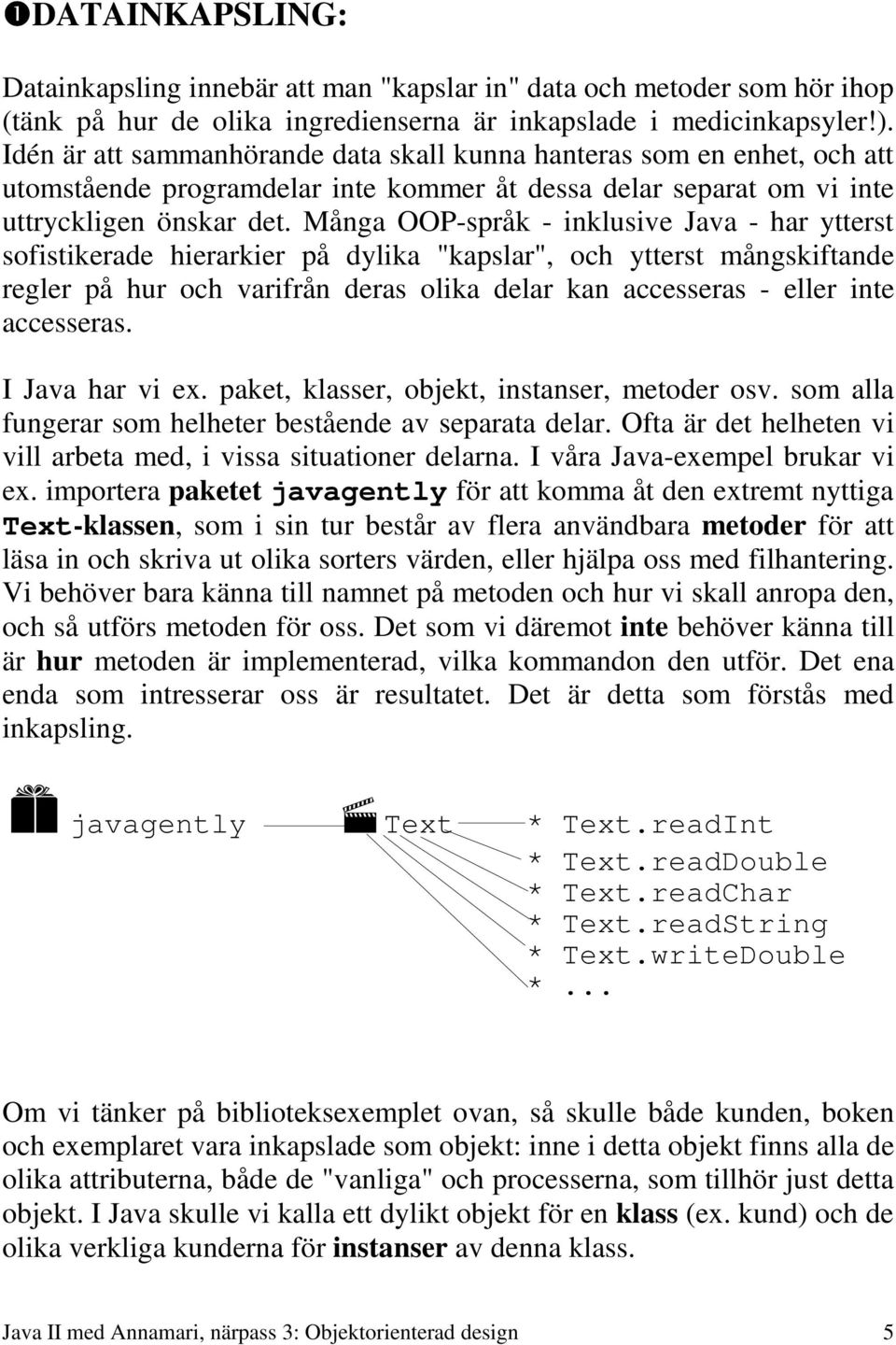 Många OOP-språk - inklusive Java - har ytterst sofistikerade hierarkier på dylika "kapslar", och ytterst mångskiftande regler på hur och varifrån deras olika delar kan accesseras - eller inte