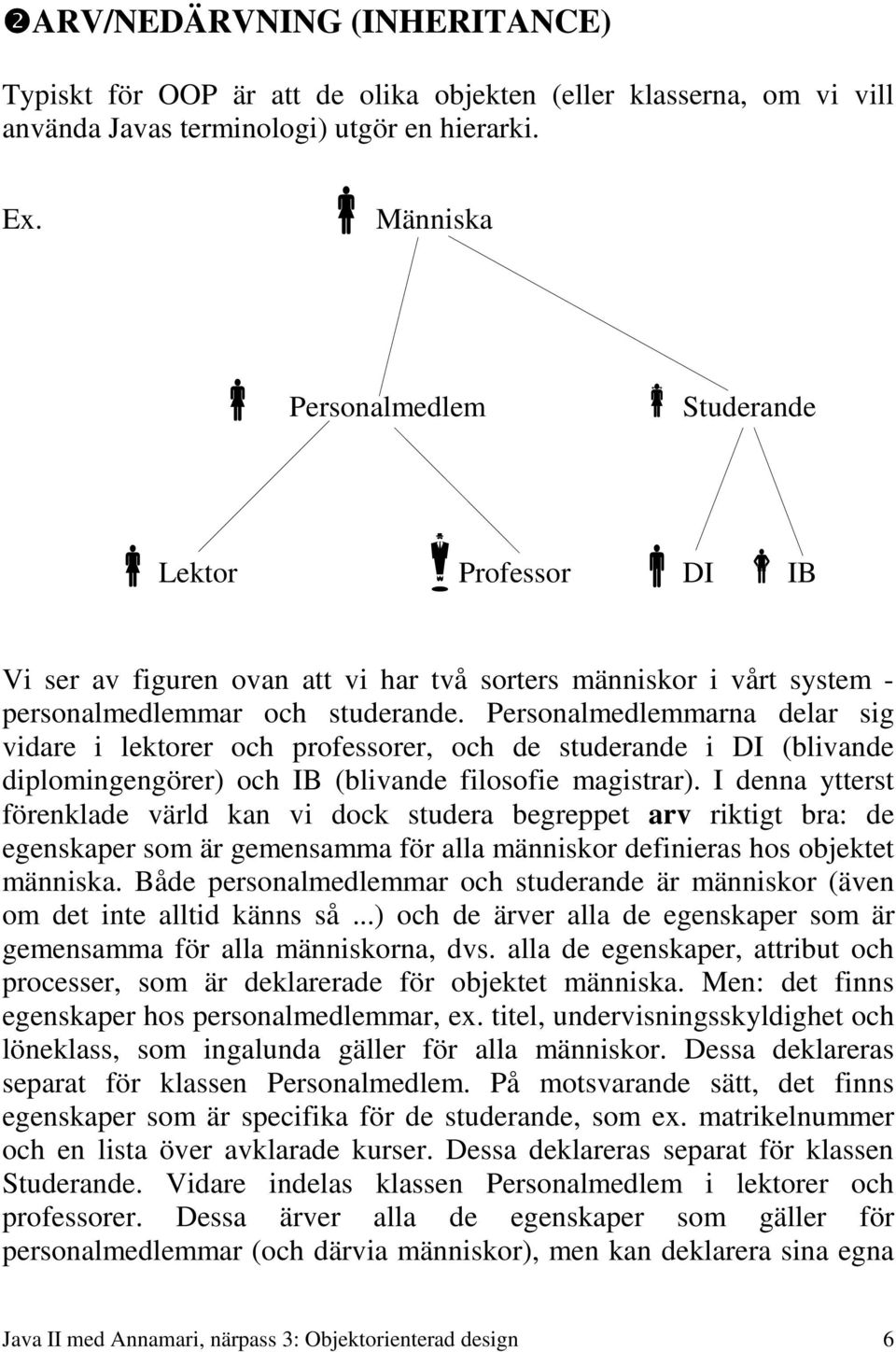 Personalmedlemmarna delar sig vidare i lektorer och professorer, och de studerande i DI (blivande diplomingengörer) och IB (blivande filosofie magistrar).