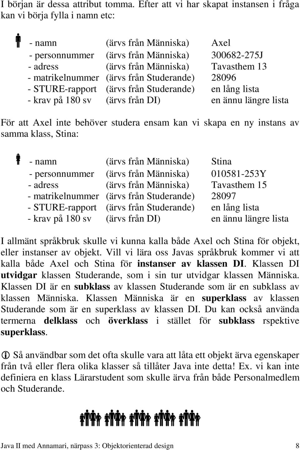 matrikelnummer (ärvs från Studerande) 28096 - STURE-rapport (ärvs från Studerande) en lång lista - krav på 180 sv (ärvs från DI) en ännu längre lista För att Axel inte behöver studera ensam kan vi