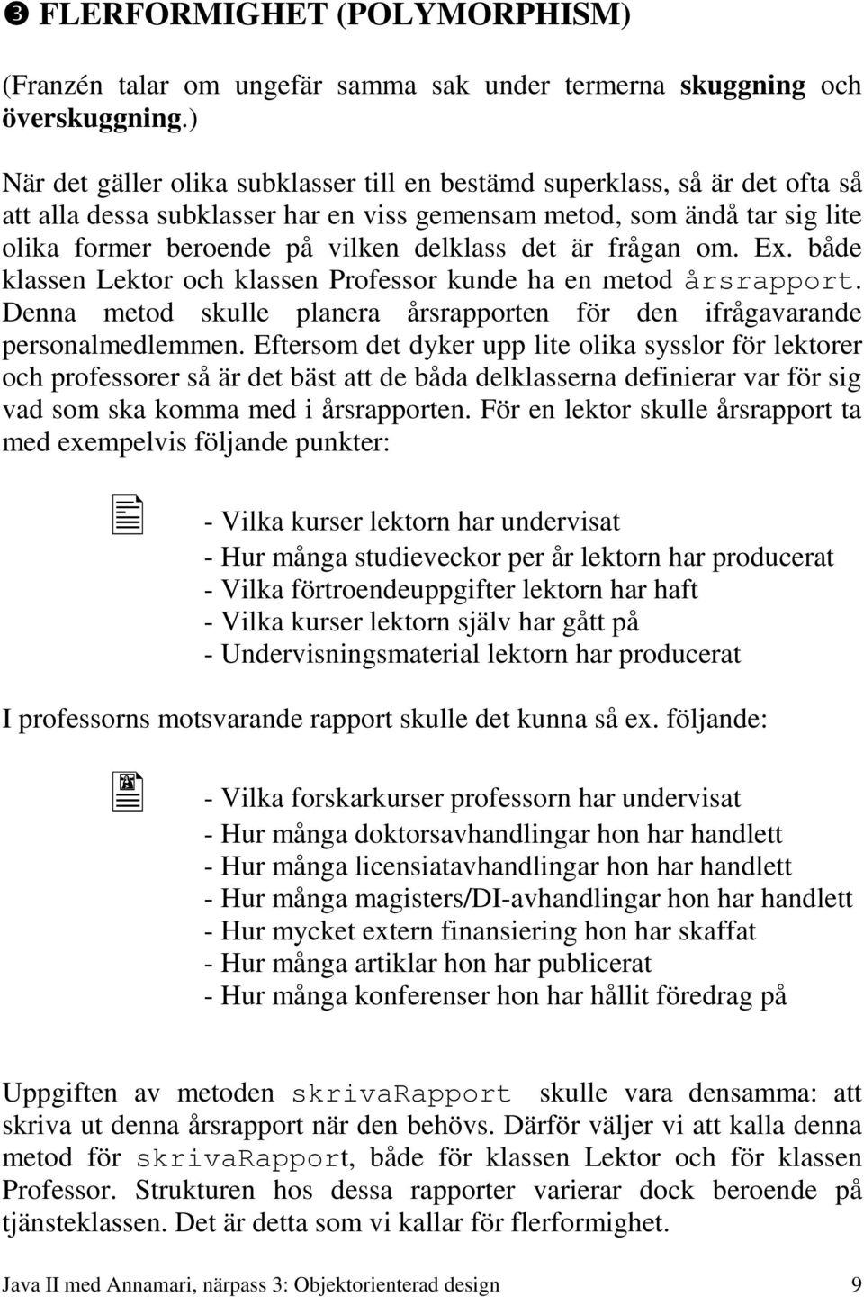 det är frågan om. Ex. både klassen Lektor och klassen Professor kunde ha en metod årsrapport. Denna metod skulle planera årsrapporten för den ifrågavarande personalmedlemmen.