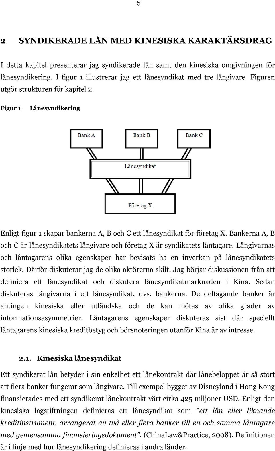 Bankerna A, B och C är lånesyndikatets långivare och företag X är syndikatets låntagare. Långivarnas och låntagarens olika egenskaper har bevisats ha en inverkan på lånesyndikatets storlek.